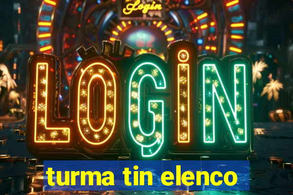 turma tin elenco
